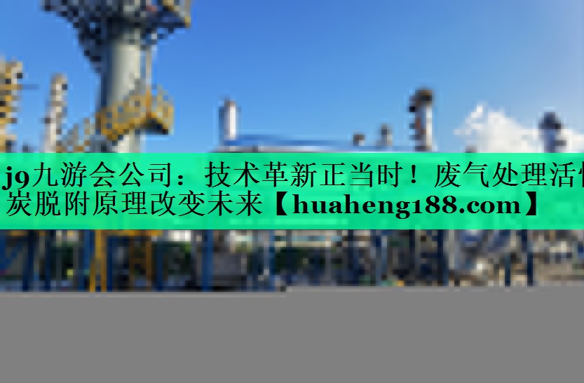 技术革新正当时！废气处理活性炭脱附原理改变未来