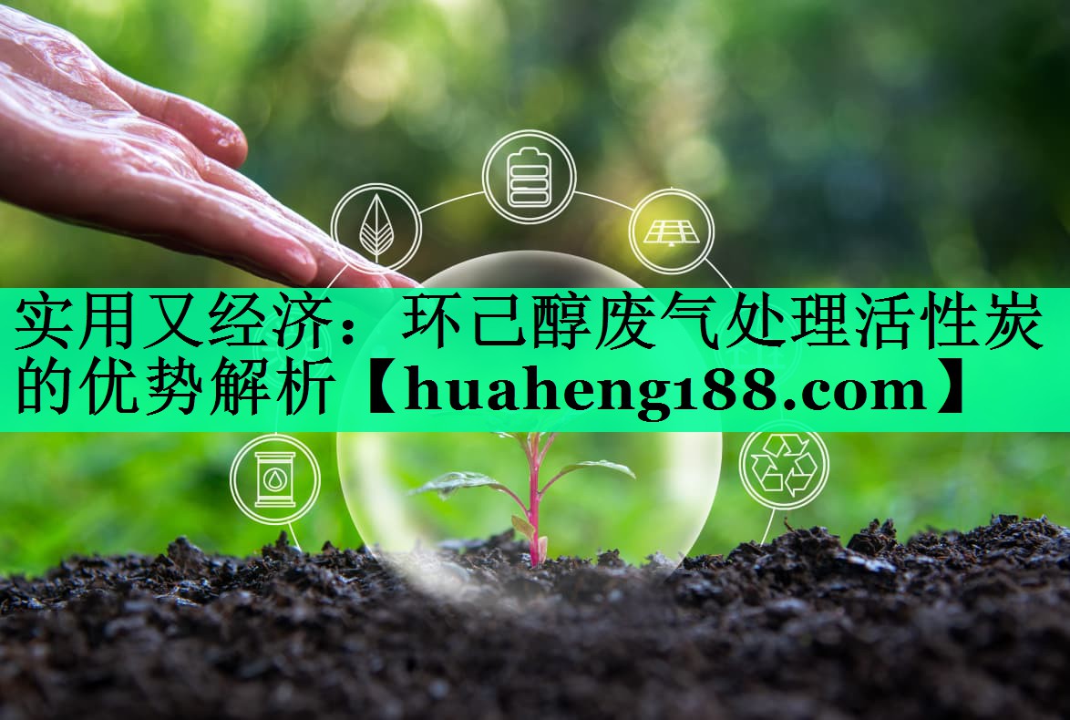 实用又经济：环己醇废气处理活性炭的优势解析