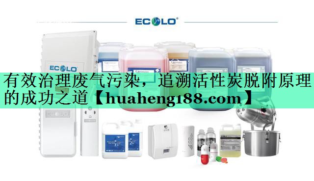 有效治理废气污染，追溯活性炭脱附原理的成功之道