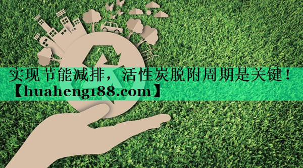 实现节能减排，活性炭脱附周期是关键！