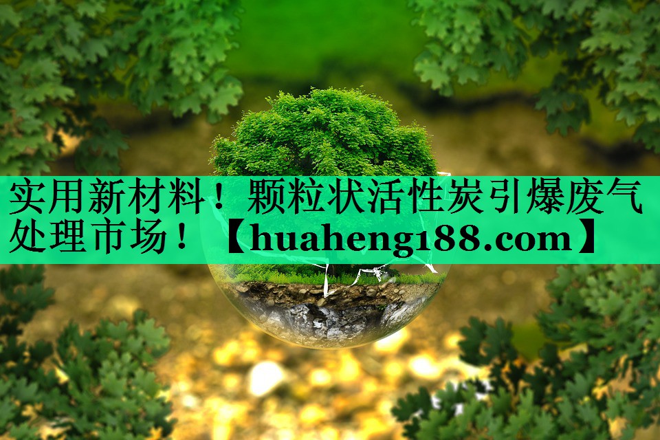 实用新材料!颗粒状活性炭引爆废气处理市场! 实用新材料!颗粒状活性炭引爆废气处理市场!